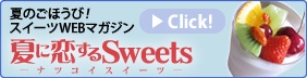 夏のごほうび！スイーツWEBマガジン　夏に恋するSweets―ナツコイスイーツ